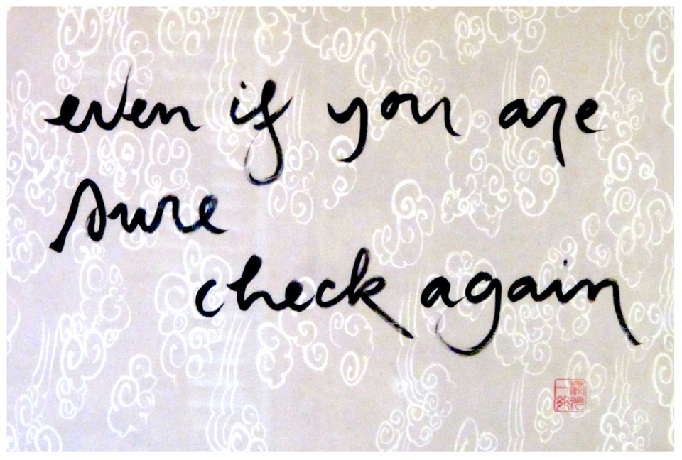Calligraphy by Thich Nhat Hanh that reads, "even if you are sure, check again"
